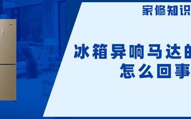 冰箱异响声音很大的原因(电冰箱工作时声音大是啥原因)