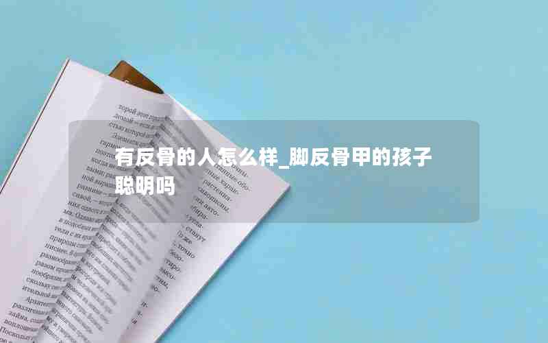 有反骨的人怎么样_脚反骨甲的孩子聪明吗