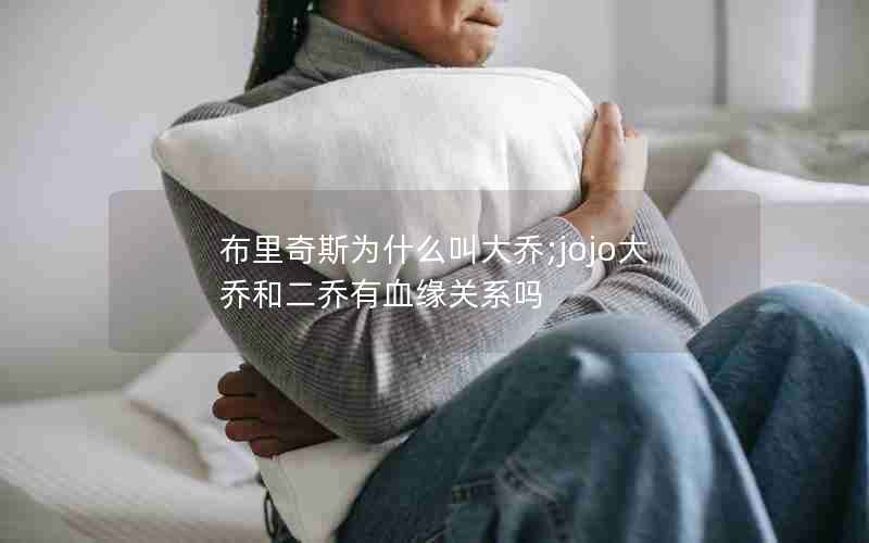 布里奇斯为什么叫大乔;jojo大乔和二乔有血缘关系吗