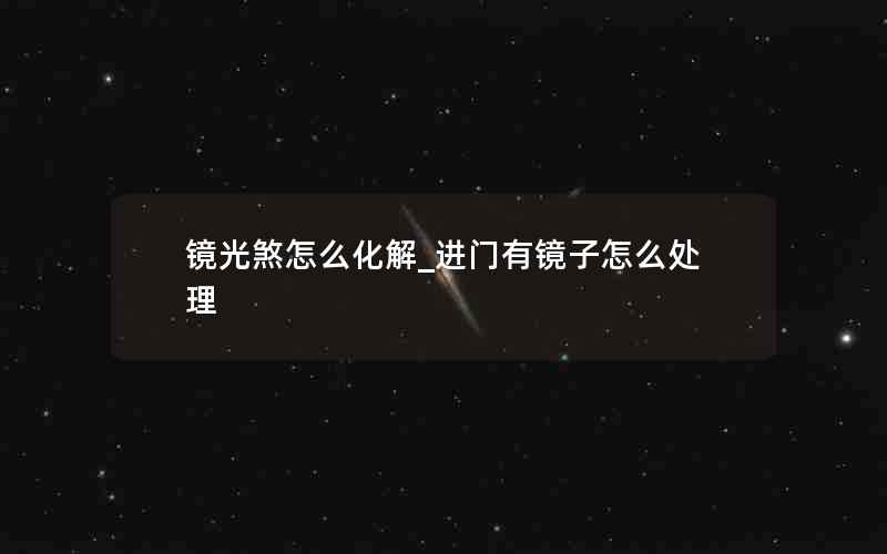 镜光煞怎么化解_进门有镜子怎么处理