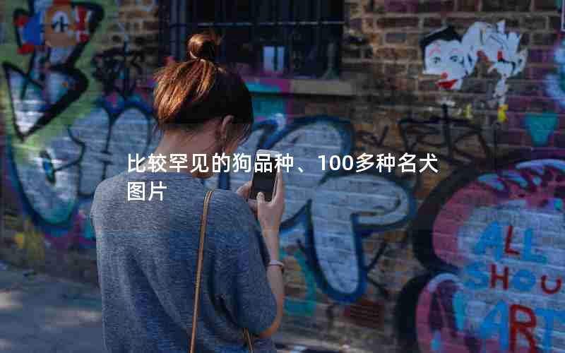 比较罕见的狗品种、100多种名犬图片