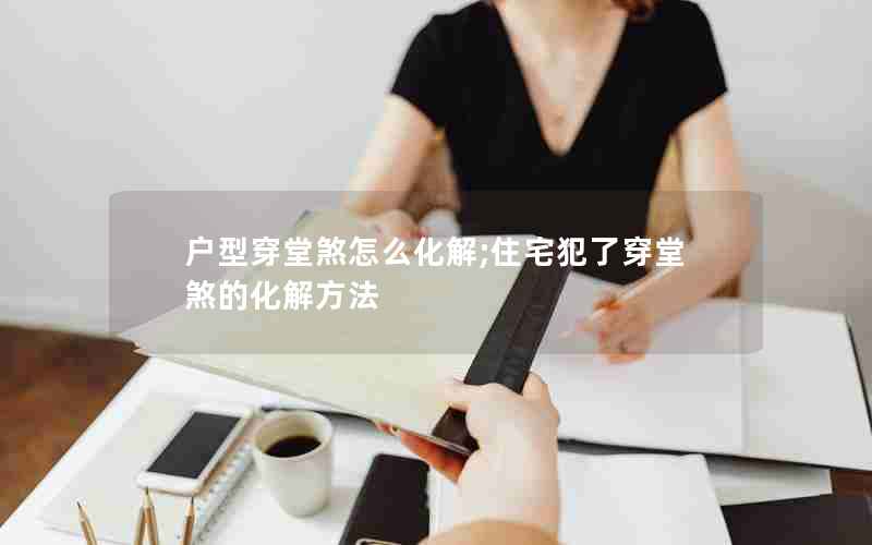 户型穿堂煞怎么化解;住宅犯了穿堂煞的化解方法