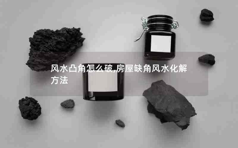 风水凸角怎么破,房屋缺角风水化解方法