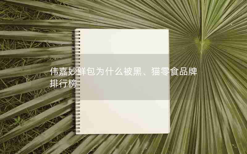 伟嘉妙鲜包为什么被黑、猫零食品牌排行榜