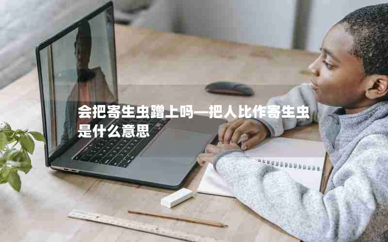 会把寄生虫蹭上吗—把人比作寄生虫是什么意思